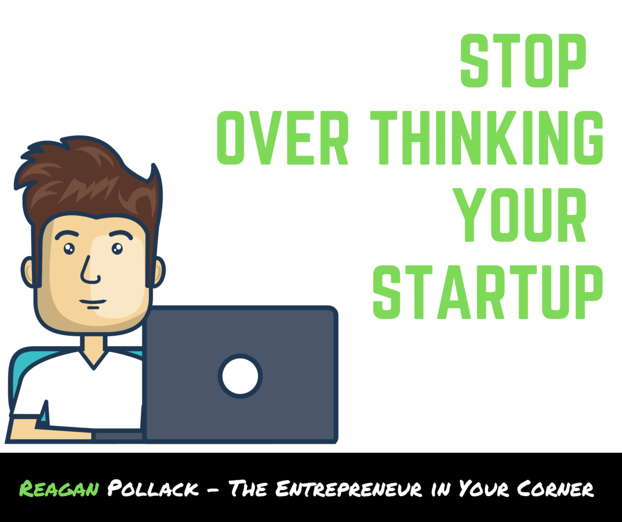 How to stop overthinking your startup - Reagan Pollack - Entrepreneur